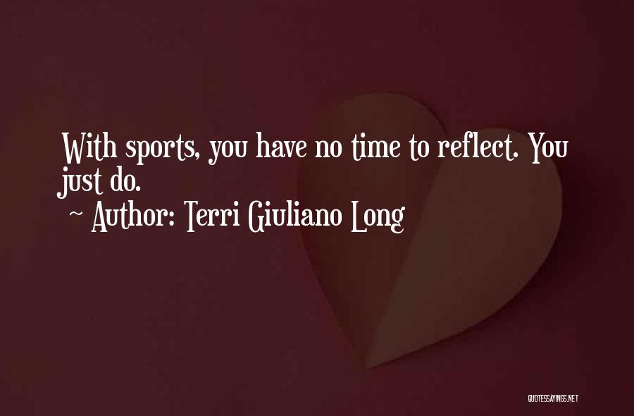 Terri Giuliano Long Quotes: With Sports, You Have No Time To Reflect. You Just Do.