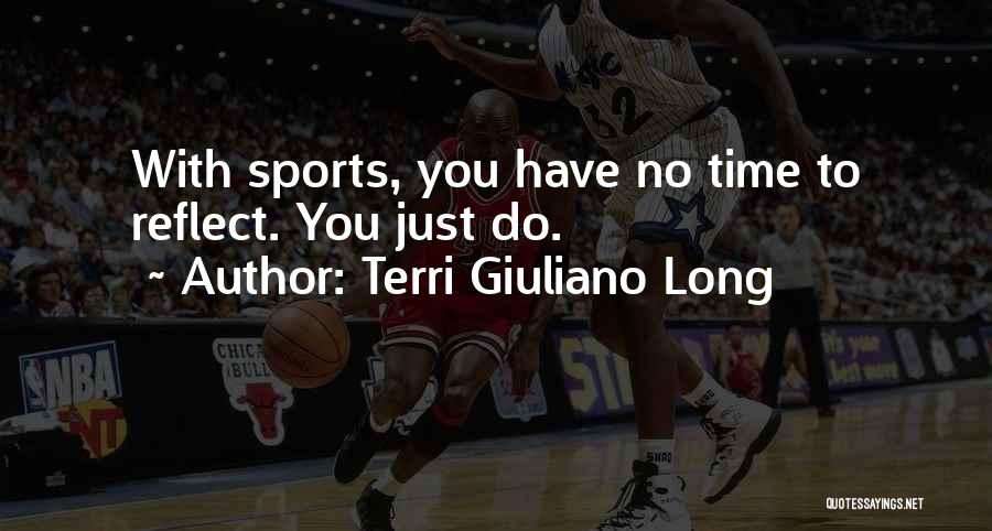 Terri Giuliano Long Quotes: With Sports, You Have No Time To Reflect. You Just Do.