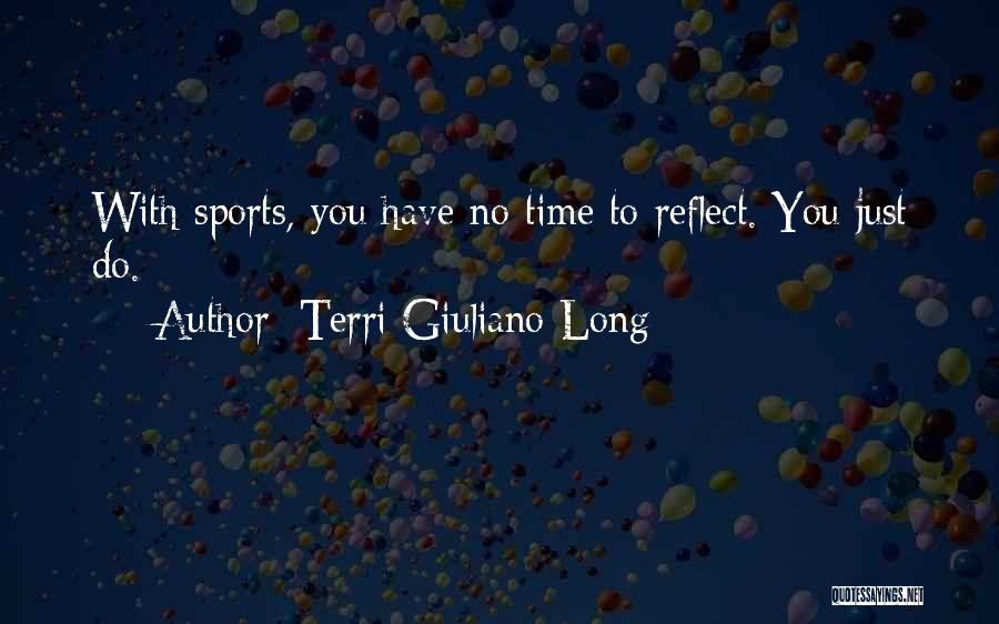 Terri Giuliano Long Quotes: With Sports, You Have No Time To Reflect. You Just Do.