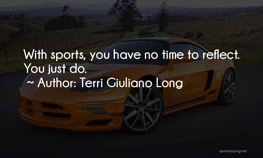 Terri Giuliano Long Quotes: With Sports, You Have No Time To Reflect. You Just Do.