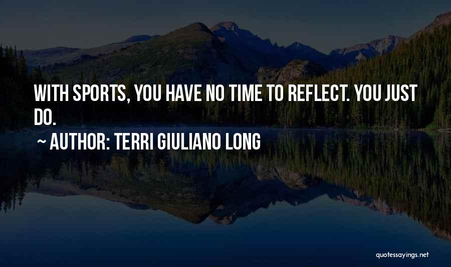 Terri Giuliano Long Quotes: With Sports, You Have No Time To Reflect. You Just Do.