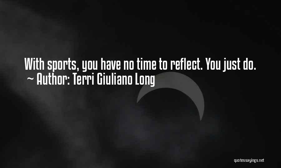 Terri Giuliano Long Quotes: With Sports, You Have No Time To Reflect. You Just Do.