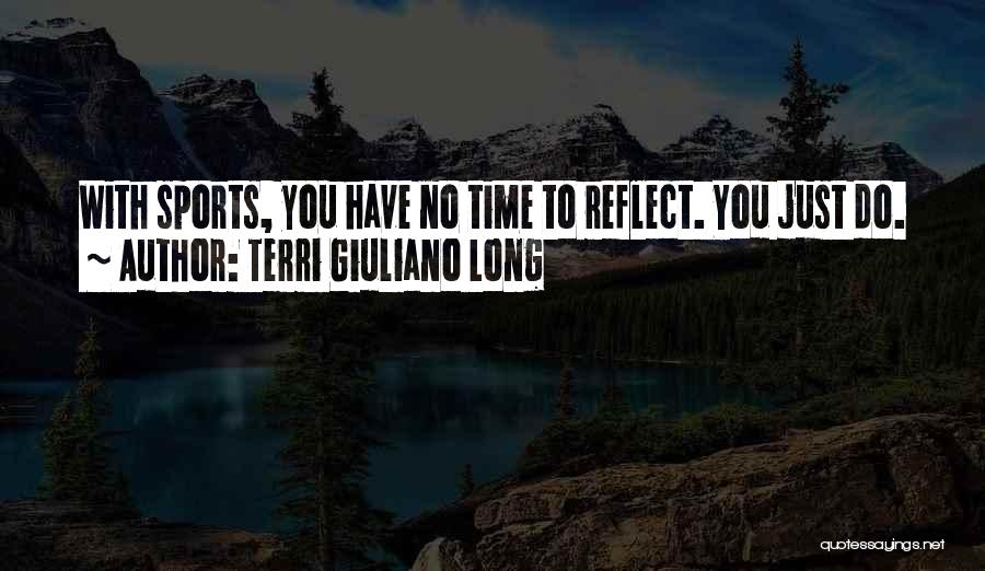 Terri Giuliano Long Quotes: With Sports, You Have No Time To Reflect. You Just Do.