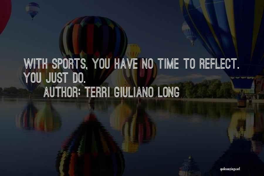 Terri Giuliano Long Quotes: With Sports, You Have No Time To Reflect. You Just Do.