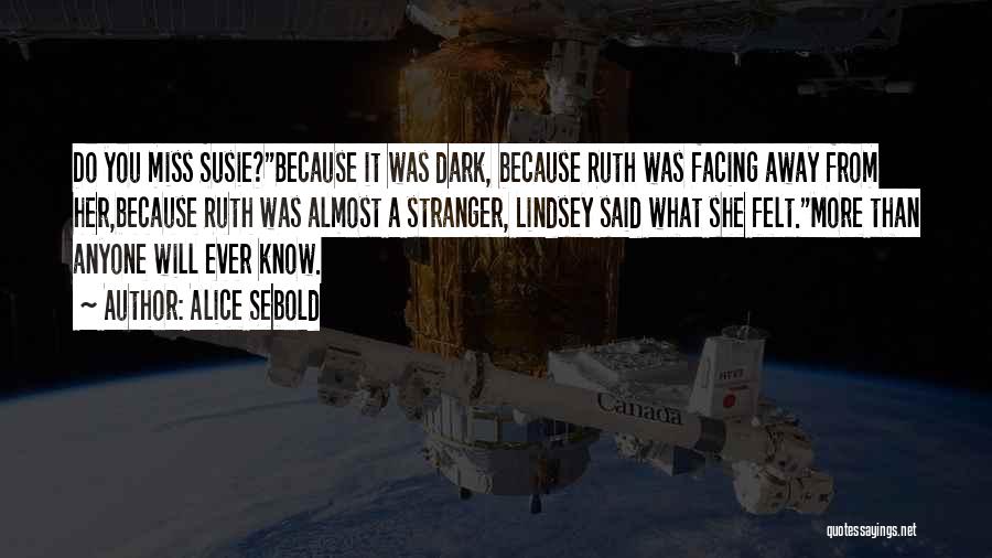 Alice Sebold Quotes: Do You Miss Susie?because It Was Dark, Because Ruth Was Facing Away From Her,because Ruth Was Almost A Stranger, Lindsey