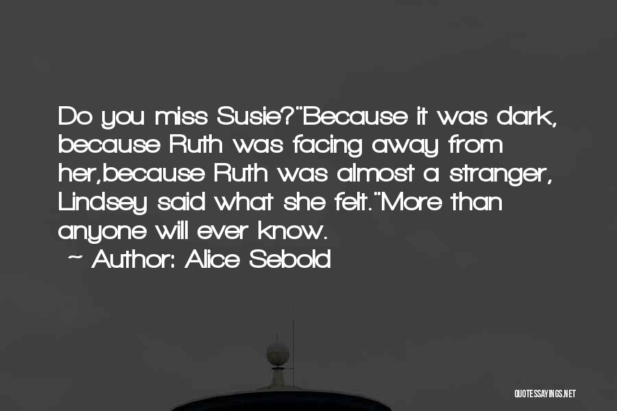 Alice Sebold Quotes: Do You Miss Susie?because It Was Dark, Because Ruth Was Facing Away From Her,because Ruth Was Almost A Stranger, Lindsey
