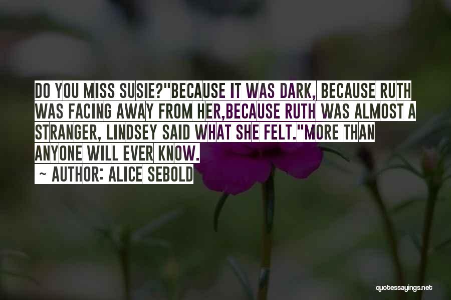 Alice Sebold Quotes: Do You Miss Susie?because It Was Dark, Because Ruth Was Facing Away From Her,because Ruth Was Almost A Stranger, Lindsey