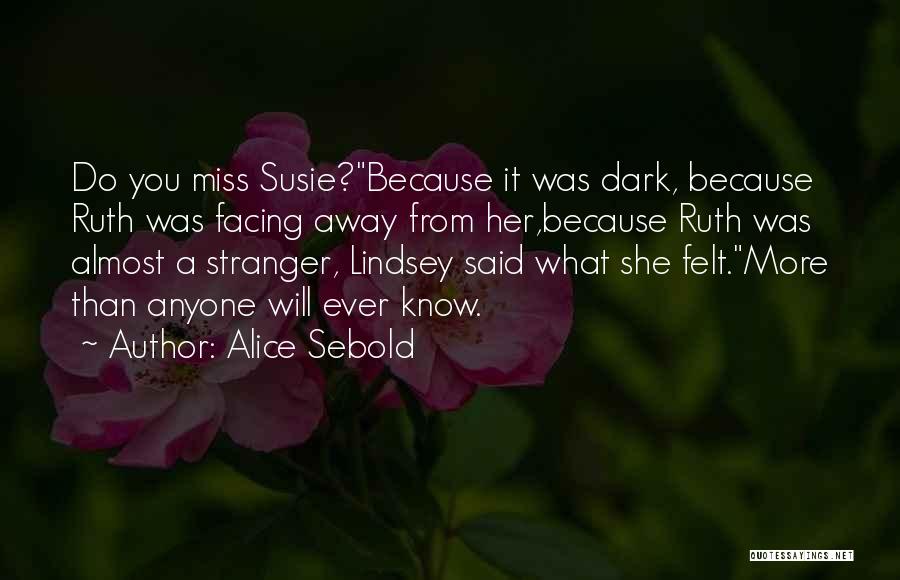 Alice Sebold Quotes: Do You Miss Susie?because It Was Dark, Because Ruth Was Facing Away From Her,because Ruth Was Almost A Stranger, Lindsey
