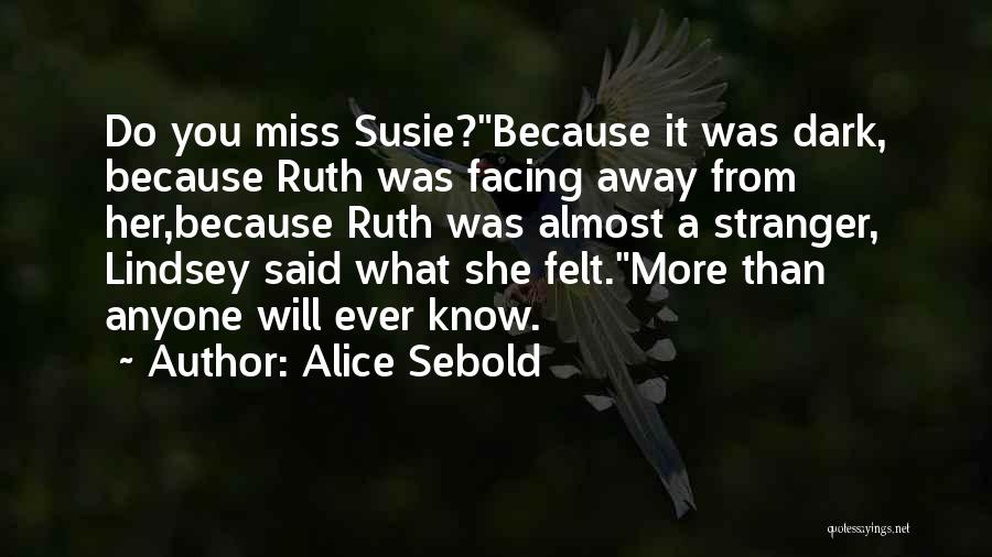 Alice Sebold Quotes: Do You Miss Susie?because It Was Dark, Because Ruth Was Facing Away From Her,because Ruth Was Almost A Stranger, Lindsey