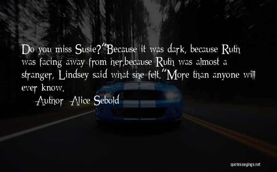 Alice Sebold Quotes: Do You Miss Susie?because It Was Dark, Because Ruth Was Facing Away From Her,because Ruth Was Almost A Stranger, Lindsey
