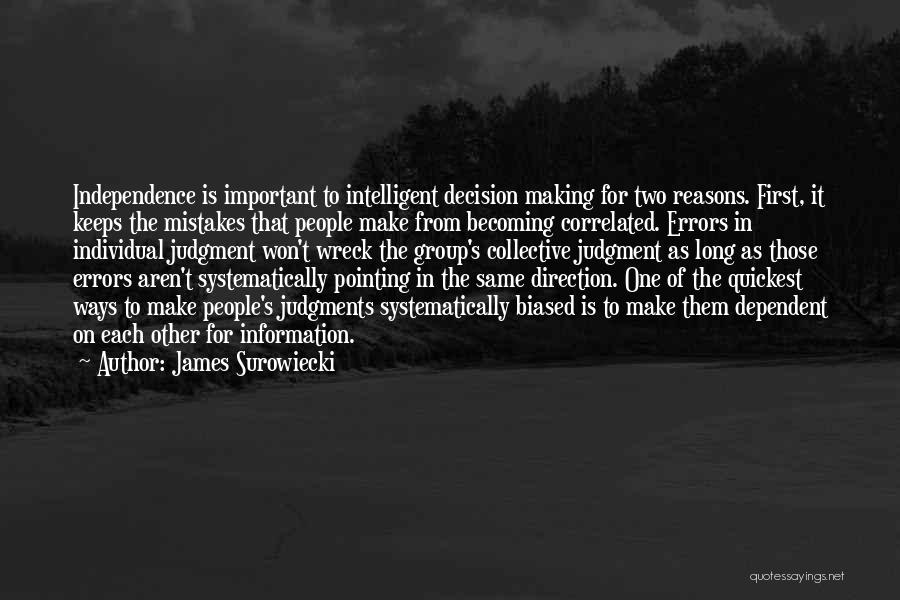 James Surowiecki Quotes: Independence Is Important To Intelligent Decision Making For Two Reasons. First, It Keeps The Mistakes That People Make From Becoming