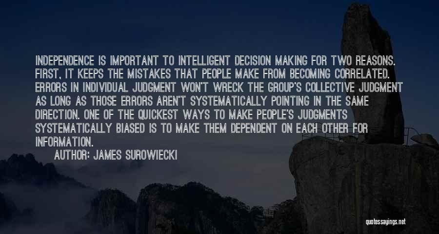 James Surowiecki Quotes: Independence Is Important To Intelligent Decision Making For Two Reasons. First, It Keeps The Mistakes That People Make From Becoming