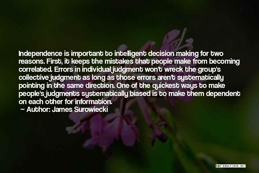 James Surowiecki Quotes: Independence Is Important To Intelligent Decision Making For Two Reasons. First, It Keeps The Mistakes That People Make From Becoming