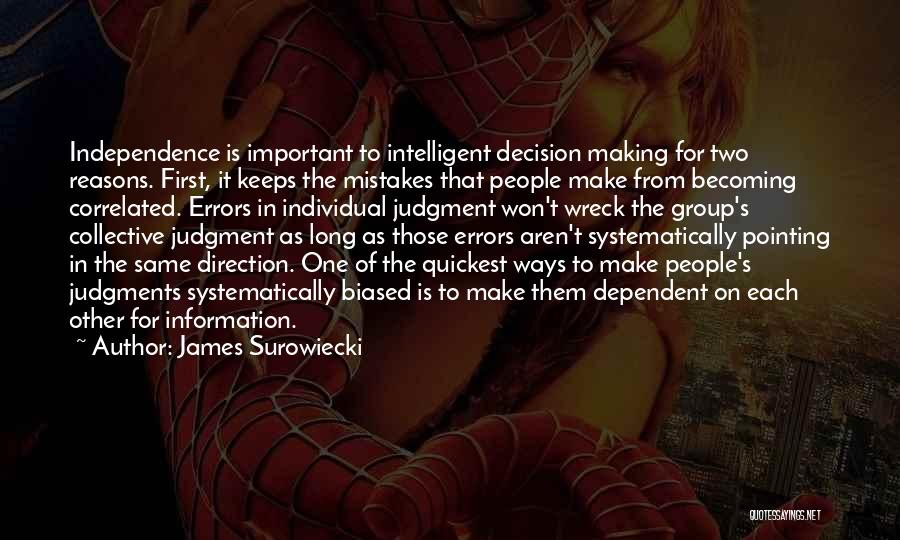 James Surowiecki Quotes: Independence Is Important To Intelligent Decision Making For Two Reasons. First, It Keeps The Mistakes That People Make From Becoming