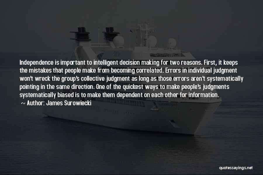 James Surowiecki Quotes: Independence Is Important To Intelligent Decision Making For Two Reasons. First, It Keeps The Mistakes That People Make From Becoming