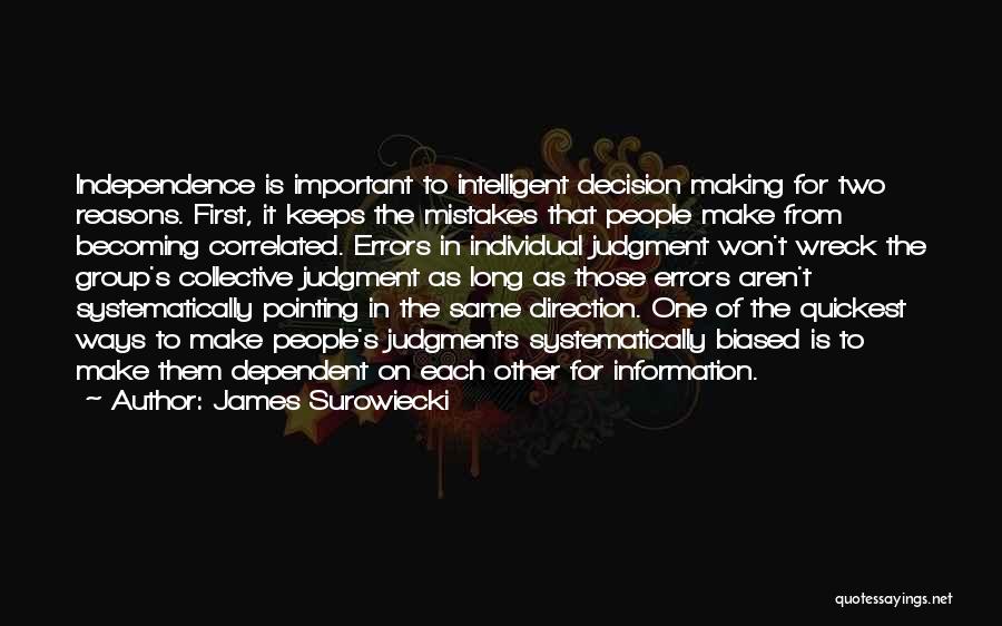 James Surowiecki Quotes: Independence Is Important To Intelligent Decision Making For Two Reasons. First, It Keeps The Mistakes That People Make From Becoming