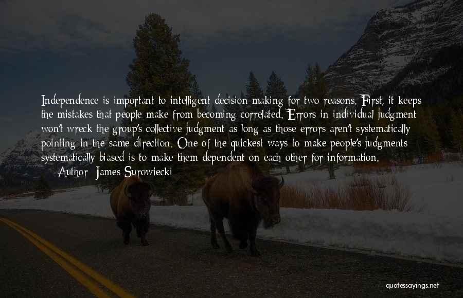 James Surowiecki Quotes: Independence Is Important To Intelligent Decision Making For Two Reasons. First, It Keeps The Mistakes That People Make From Becoming