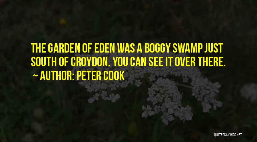 Peter Cook Quotes: The Garden Of Eden Was A Boggy Swamp Just South Of Croydon. You Can See It Over There.