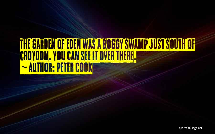 Peter Cook Quotes: The Garden Of Eden Was A Boggy Swamp Just South Of Croydon. You Can See It Over There.