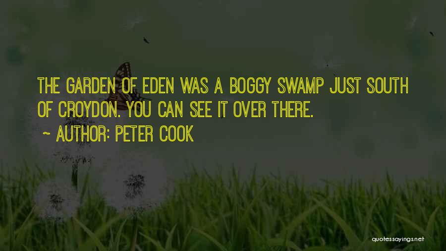 Peter Cook Quotes: The Garden Of Eden Was A Boggy Swamp Just South Of Croydon. You Can See It Over There.