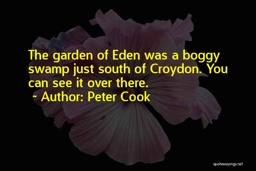 Peter Cook Quotes: The Garden Of Eden Was A Boggy Swamp Just South Of Croydon. You Can See It Over There.