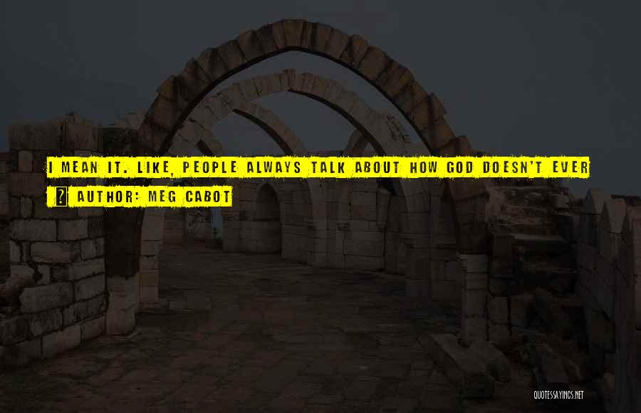 Meg Cabot Quotes: I Mean It. Like, People Always Talk About How God Doesn't Ever Give You More Than You Can Handle, But