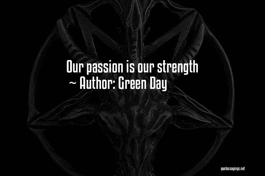 Green Day Quotes: Our Passion Is Our Strength