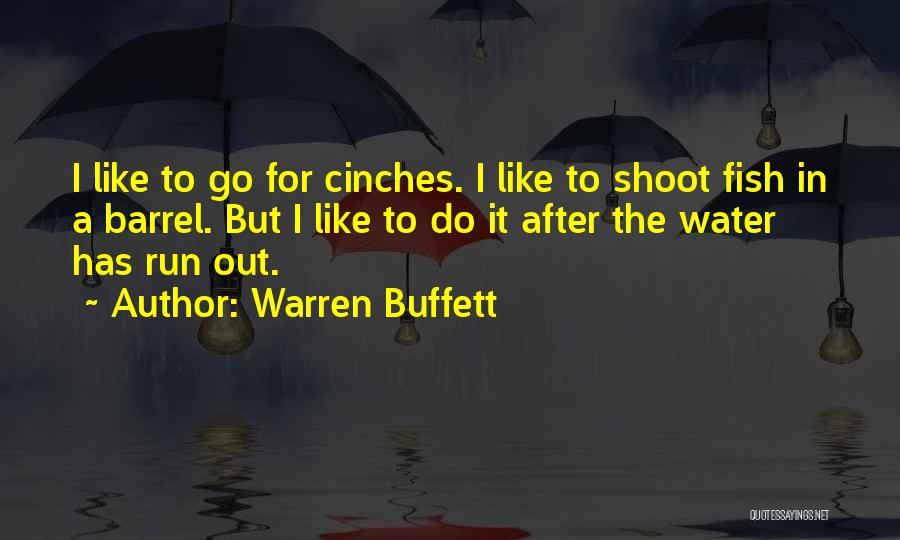 Warren Buffett Quotes: I Like To Go For Cinches. I Like To Shoot Fish In A Barrel. But I Like To Do It