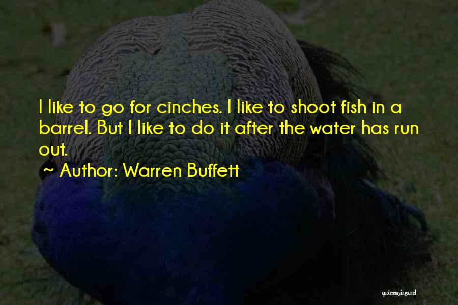Warren Buffett Quotes: I Like To Go For Cinches. I Like To Shoot Fish In A Barrel. But I Like To Do It