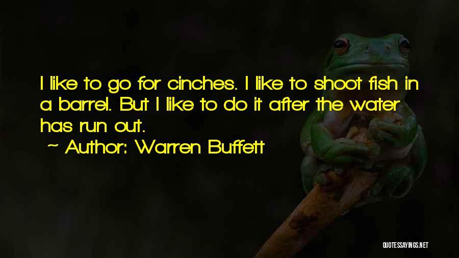 Warren Buffett Quotes: I Like To Go For Cinches. I Like To Shoot Fish In A Barrel. But I Like To Do It