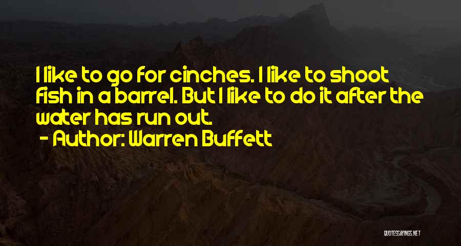 Warren Buffett Quotes: I Like To Go For Cinches. I Like To Shoot Fish In A Barrel. But I Like To Do It