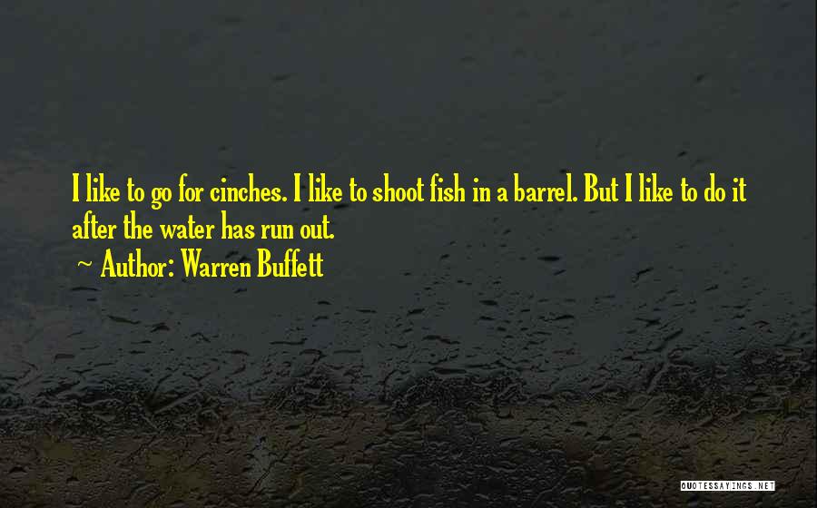 Warren Buffett Quotes: I Like To Go For Cinches. I Like To Shoot Fish In A Barrel. But I Like To Do It