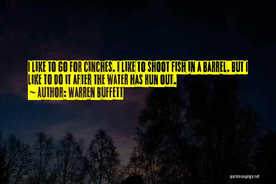 Warren Buffett Quotes: I Like To Go For Cinches. I Like To Shoot Fish In A Barrel. But I Like To Do It