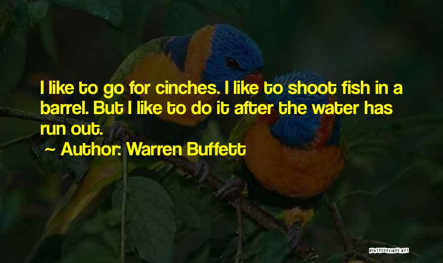 Warren Buffett Quotes: I Like To Go For Cinches. I Like To Shoot Fish In A Barrel. But I Like To Do It