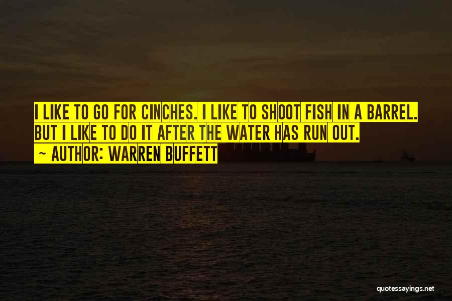 Warren Buffett Quotes: I Like To Go For Cinches. I Like To Shoot Fish In A Barrel. But I Like To Do It