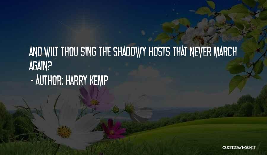 Harry Kemp Quotes: And Wilt Thou Sing The Shadowy Hosts That Never March Again?