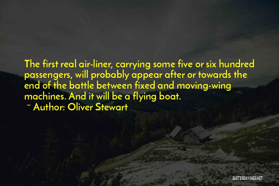 Oliver Stewart Quotes: The First Real Air-liner, Carrying Some Five Or Six Hundred Passengers, Will Probably Appear After Or Towards The End Of