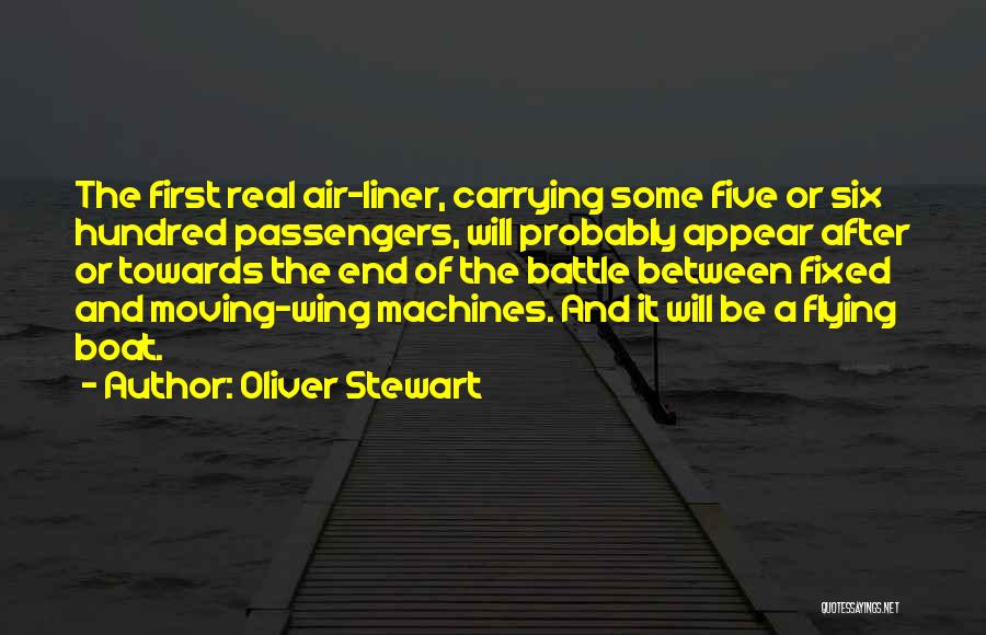 Oliver Stewart Quotes: The First Real Air-liner, Carrying Some Five Or Six Hundred Passengers, Will Probably Appear After Or Towards The End Of