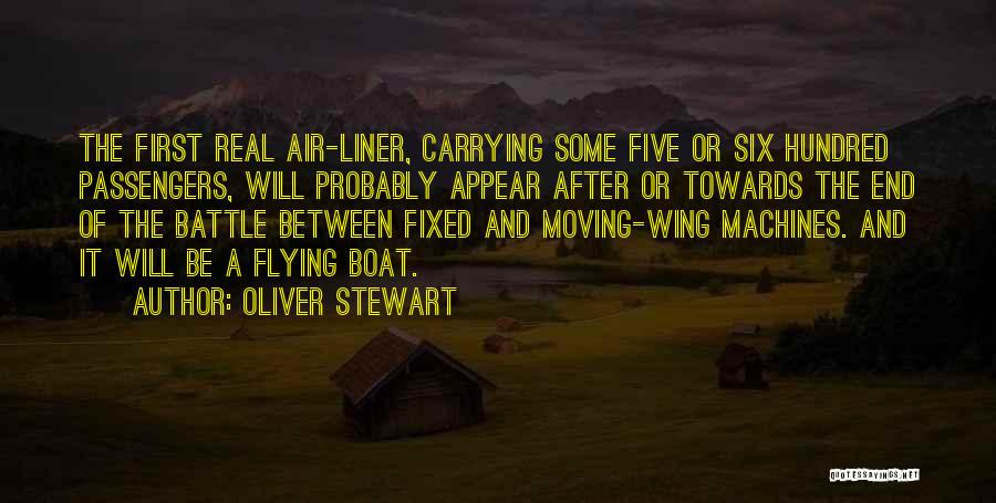 Oliver Stewart Quotes: The First Real Air-liner, Carrying Some Five Or Six Hundred Passengers, Will Probably Appear After Or Towards The End Of