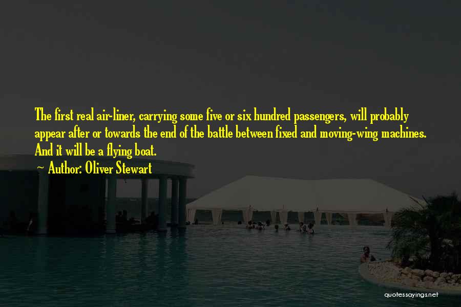Oliver Stewart Quotes: The First Real Air-liner, Carrying Some Five Or Six Hundred Passengers, Will Probably Appear After Or Towards The End Of
