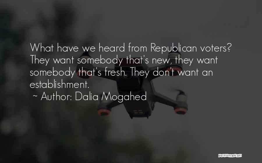 Dalia Mogahed Quotes: What Have We Heard From Republican Voters? They Want Somebody That's New, They Want Somebody That's Fresh. They Don't Want