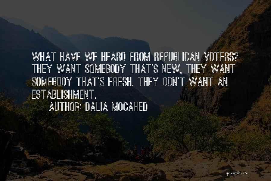 Dalia Mogahed Quotes: What Have We Heard From Republican Voters? They Want Somebody That's New, They Want Somebody That's Fresh. They Don't Want