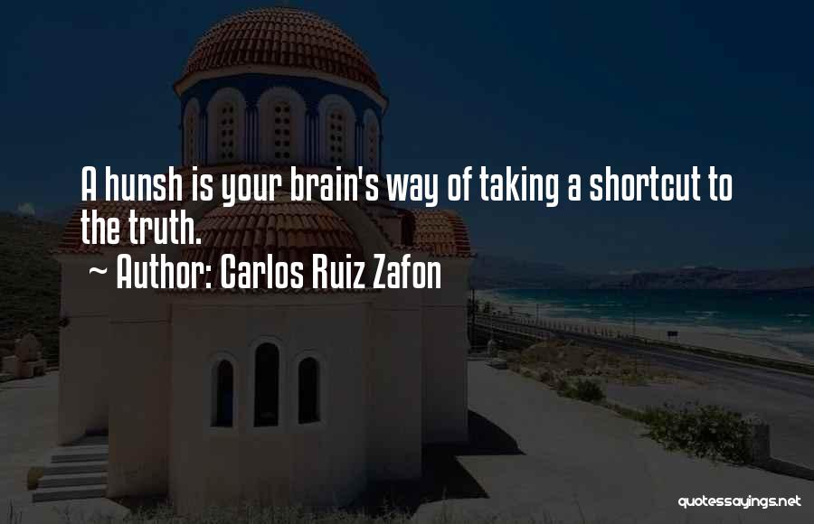 Carlos Ruiz Zafon Quotes: A Hunsh Is Your Brain's Way Of Taking A Shortcut To The Truth.