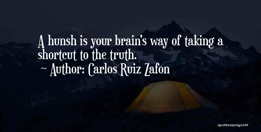 Carlos Ruiz Zafon Quotes: A Hunsh Is Your Brain's Way Of Taking A Shortcut To The Truth.