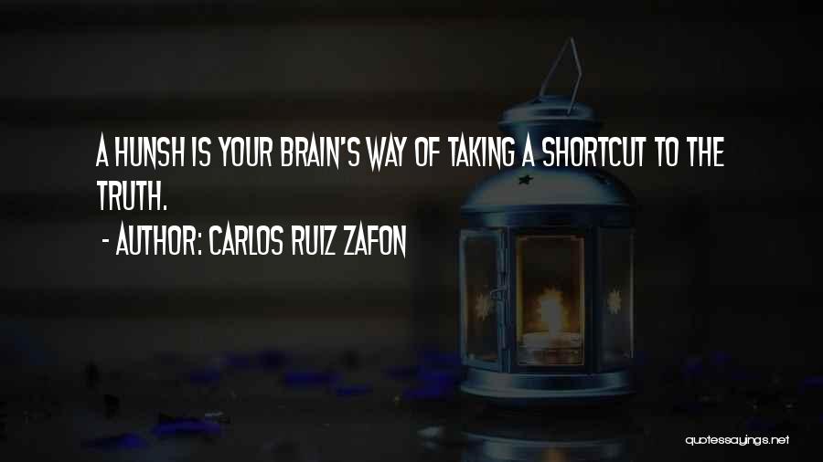 Carlos Ruiz Zafon Quotes: A Hunsh Is Your Brain's Way Of Taking A Shortcut To The Truth.