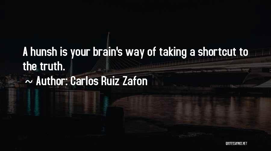 Carlos Ruiz Zafon Quotes: A Hunsh Is Your Brain's Way Of Taking A Shortcut To The Truth.