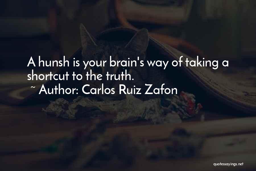 Carlos Ruiz Zafon Quotes: A Hunsh Is Your Brain's Way Of Taking A Shortcut To The Truth.