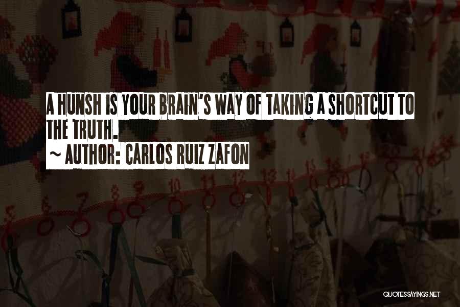 Carlos Ruiz Zafon Quotes: A Hunsh Is Your Brain's Way Of Taking A Shortcut To The Truth.