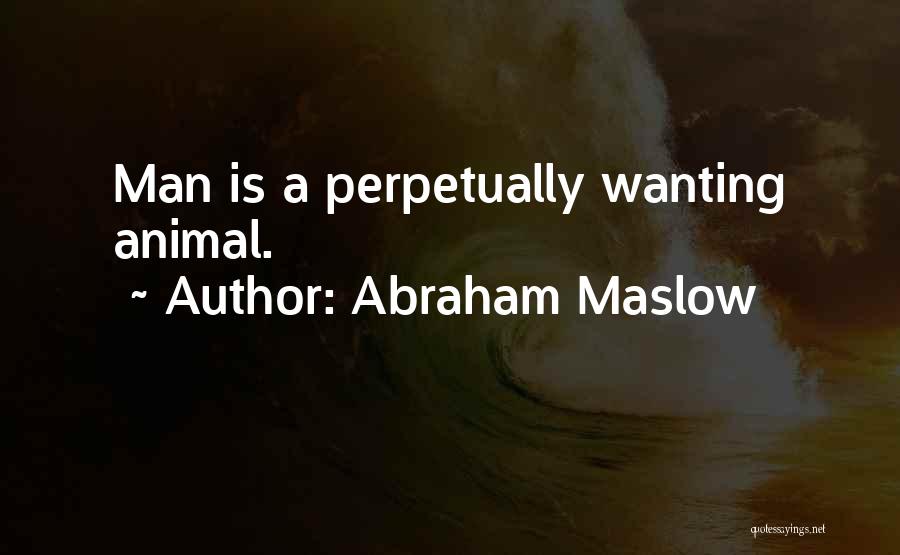 Abraham Maslow Quotes: Man Is A Perpetually Wanting Animal.