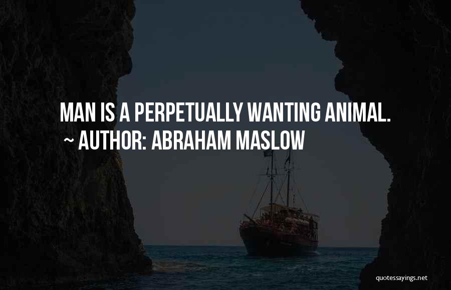 Abraham Maslow Quotes: Man Is A Perpetually Wanting Animal.